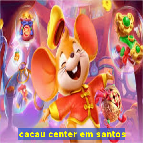 cacau center em santos